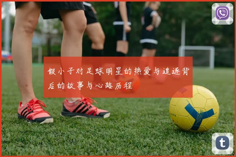 假小子对足球明星的热爱与追逐背后的故事与心路历程