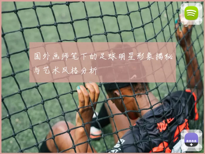 国外画师笔下的足球明星形象揭秘与艺术风格分析