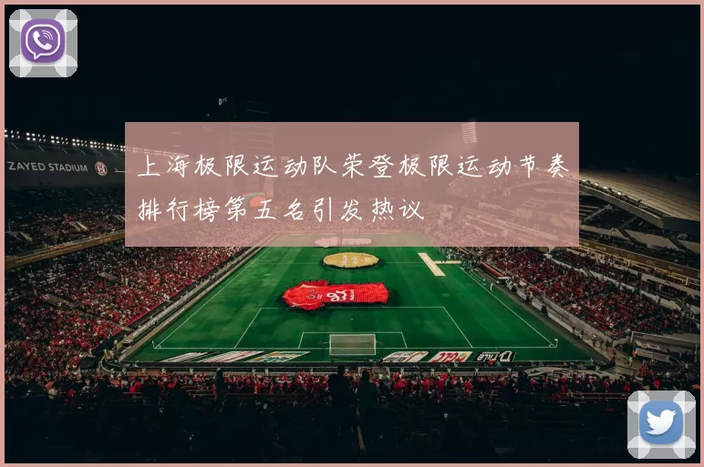上海极限运动队荣登极限运动节奏排行榜第五名引发热议