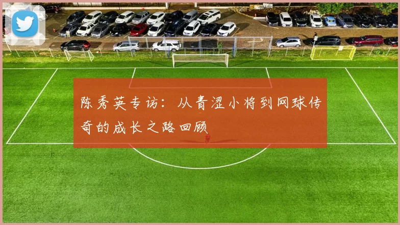 陈秀英专访：从青涩小将到网球传奇的成长之路回顾