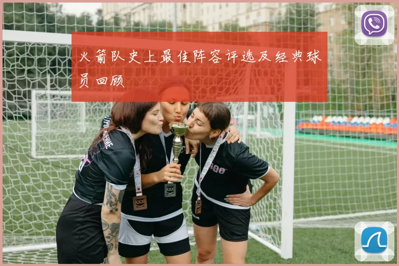 火箭队史上最佳阵容评选及经典球员回顾