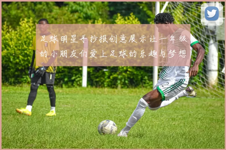 足球明星手抄报创意展示让一年级的小朋友们爱上足球的乐趣与梦想