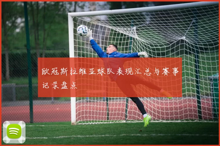 欧冠斯拉维亚球队表现汇总与赛事记录盘点