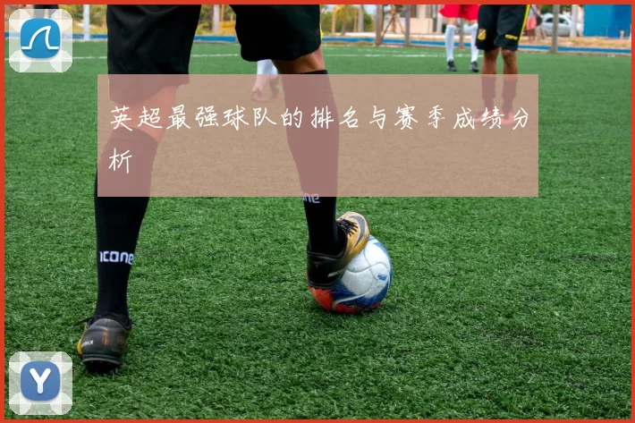 英超最强球队的排名与赛季成绩分析