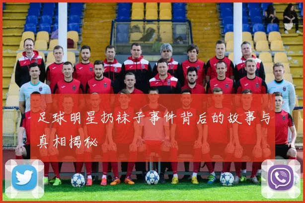 足球明星扔袜子事件背后的故事与真相揭秘