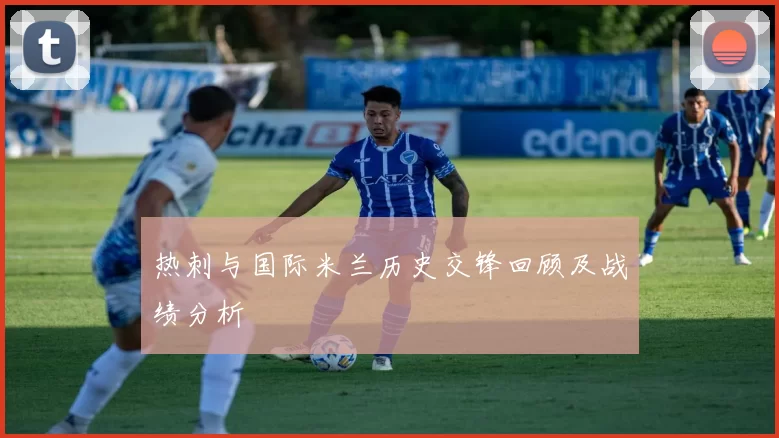 热刺与国际米兰历史交锋回顾及战绩分析